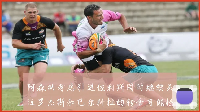 阿森纳考虑引进佐利斯同时继续关注罗杰斯和巴尔科拉的转会可能性