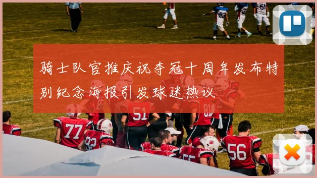 骑士队官推庆祝夺冠十周年发布特别纪念海报引发球迷热议